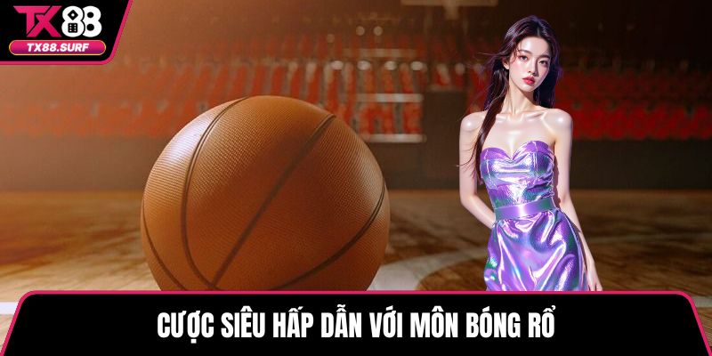Cược siêu hấp dẫn với môn bóng rổ