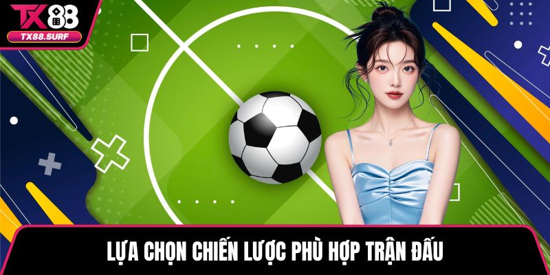Lựa chọn chiến lược phù hợp trận đấu