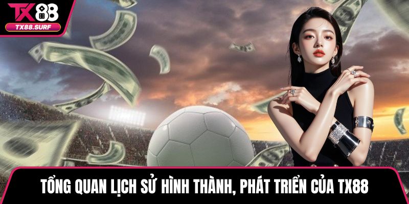 Tổng quan lịch sử hình thành, phát triển của TX88